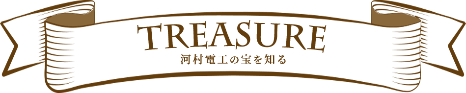 TREASURE　河村電工の宝を知る